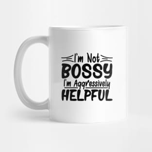 I’m Not Bossy I’m Just Aggressively Helpful Mug